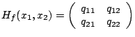 $
H_f(x_1,x_2)=
\left(
\begin{array}{cc}
q_{11}& q_{12}\cr
q_{21}& q_{22}
\end{array}
\right)
$