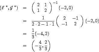 \begin{eqnarray*}
(\vec{x}^{\ *},\vec{y}^{\ *}) &=&
\left(
\begin{array}{cc}
...
...}{3} (-4,2) \\
&=&
\left(
-\frac{4}{3},\frac{2}{3}
\right)
\end{eqnarray*}