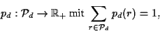 \begin{displaymath}p_d: \mathcal{P}_d \rightarrow
\mathbb{R} _+\mbox{ mit }\sum\limits_{r\in \mathcal{P}_d} p_d(r) = 1,\end{displaymath}